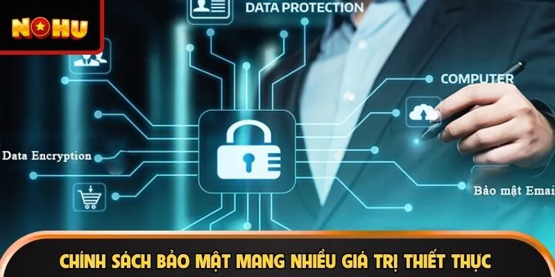 Chính sách bảo mật mang nhiều giá trị thiết thực