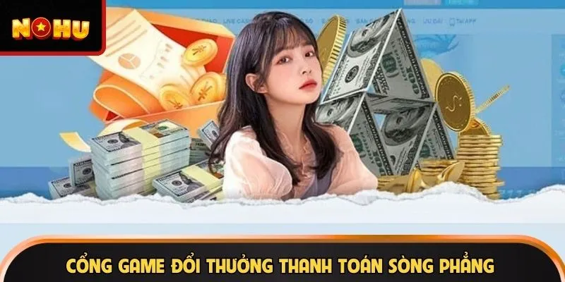 Cổng game đổi thưởng thanh toán sòng phẳng
